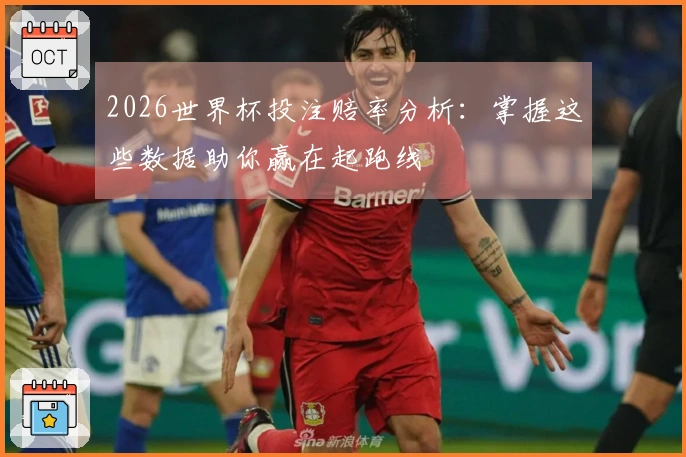 2026世界杯投注赔率分析：掌握这些数据助你赢在起跑线